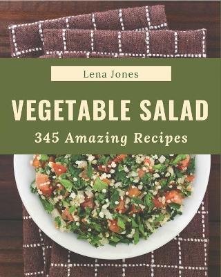 Book cover for 345 Amazing Vegetable Salad Recipes