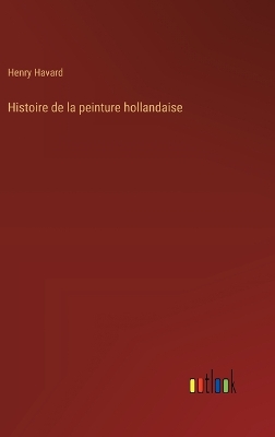 Book cover for Histoire de la peinture hollandaise