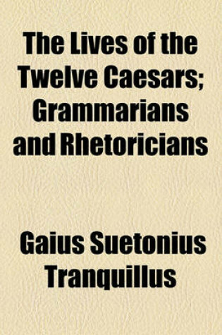 Cover of The Lives of the Twelve Caesars; Grammarians and Rhetoricians