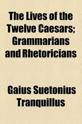 Book cover for The Lives of the Twelve Caesars; Grammarians and Rhetoricians