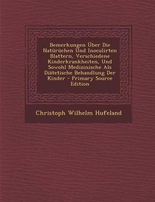 Book cover for Bemerkungen Uber Die Naturuchen Und Inoculirten Blattern, Verschiedene Kinderkrankheiten, Und Sowohl Medizinische ALS Diatetische Behandlung Der Kinder - Primary Source Edition