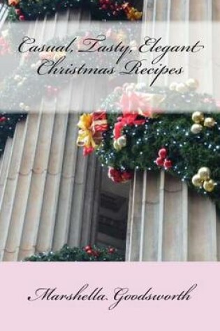 Cover of Casual, Tasty, Elegant Christmas Recipes
