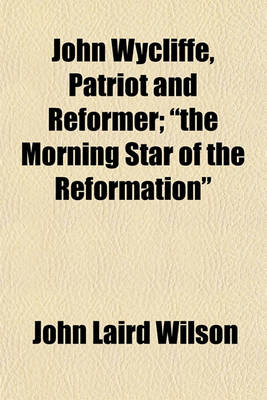 Book cover for John Wycliffe, Patriot and Reformer; "The Morning Star of the Reformation"