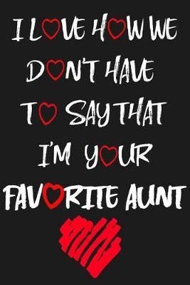Book cover for I love How We Don't Have To Say That I'm Your Favorite Aunt