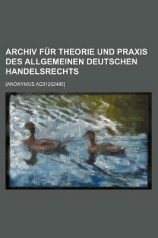 Cover of Archiv Fur Theorie Und Praxis Des Allgemeinen Deutschen Handelsrechts (13)