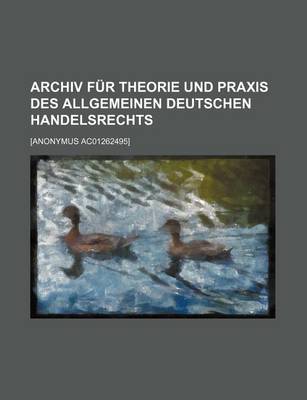 Book cover for Archiv Fur Theorie Und Praxis Des Allgemeinen Deutschen Handelsrechts (13)