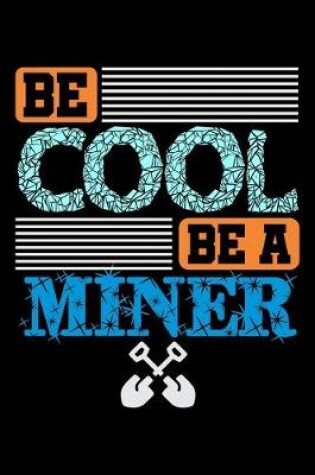 Cover of Be Cool Be A Miner