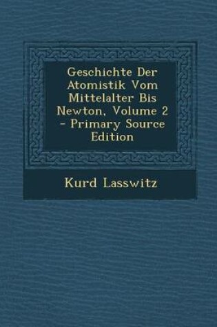 Cover of Geschichte Der Atomistik Vom Mittelalter Bis Newton, Volume 2 - Primary Source Edition