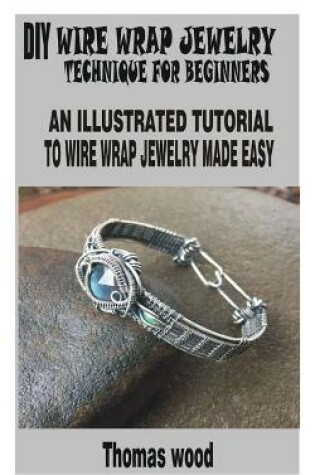 Cover of DIY Wire Wrap Jewelry Technique for Beginners