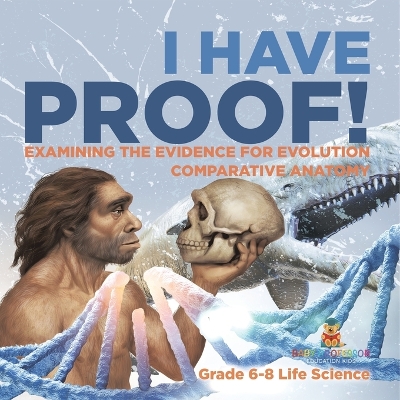 Cover of I Have Proof! Examining the Evidence for Evolution Comparative Anatomy Grade 6-8 Life Science