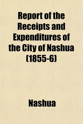 Book cover for Report of the Receipts and Expenditures of the City of Nashua (1855-6)