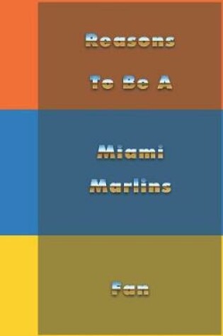 Cover of Reasons to Be a Miami Marlins Fan