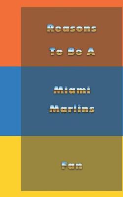 Book cover for Reasons to Be a Miami Marlins Fan