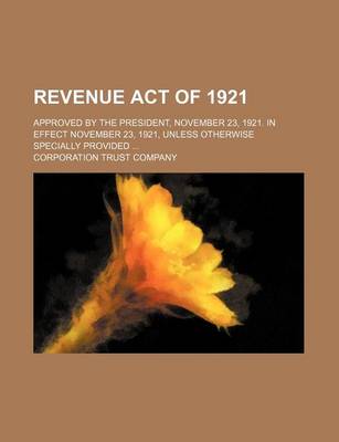 Book cover for Revenue Act of 1921; Approved by the President, November 23, 1921. in Effect November 23, 1921, Unless Otherwise Specially Provided