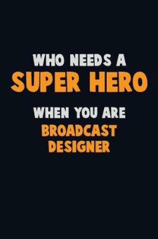 Cover of Who Need A SUPER HERO, When You Are Broadcast Designer