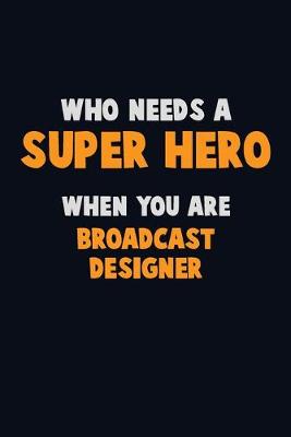 Book cover for Who Need A SUPER HERO, When You Are Broadcast Designer