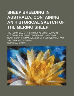 Book cover for Sheep Breeding in Australia, Containing an Historical Sketch of the Merino Sheep; The Pedigrees of the Principal Stud Flocks in Australia a Treatise on Breeding, with Some Remarks on the Management of the Sheepwalk and the Diseases of Sheep