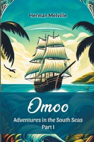 Cover of Omoo Adventures In The South Seas Part I