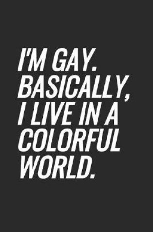 Cover of I'm Gay. Basically, I Live In A Colorful World