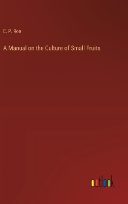 Book cover for A Manual on the Culture of Small Fruits