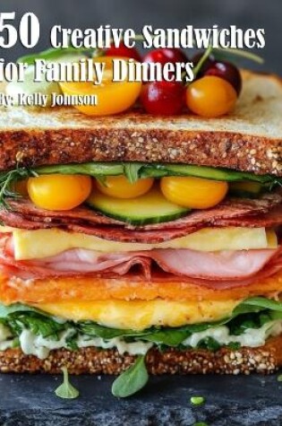 Cover of 50 Creative Sandwiches for Family Dinners