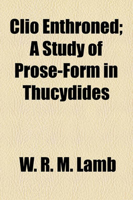 Book cover for Clio Enthroned; A Study of Prose-Form in Thucydides