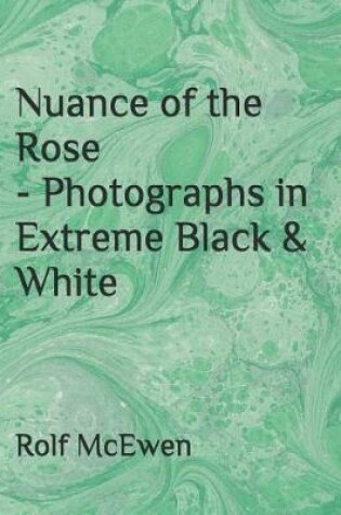 Cover of Nuance of the Rose - Photographs in Extreme Black & White