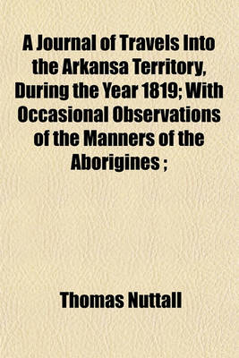 Book cover for A Journal of Travels Into the Arkansa Territory, During the Year 1819; With Occasional Observations of the Manners of the Aborigines;