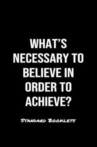 Cover of What's Necessary To Believe In Order To Achieve?