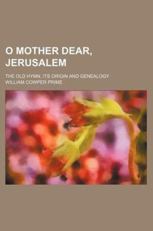 Cover of O Mother Dear, Jerusalem; The Old Hymn, Its Origin and Genealogy