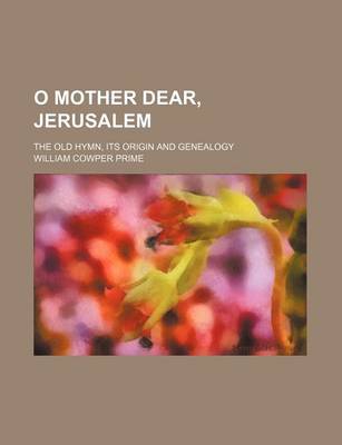 Book cover for O Mother Dear, Jerusalem; The Old Hymn, Its Origin and Genealogy