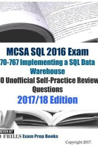 Cover of MCSA SQL 2016 Exam 70-767 Implementing a SQL Data Warehouse 80 Unofficial Self-Practice Review Questions