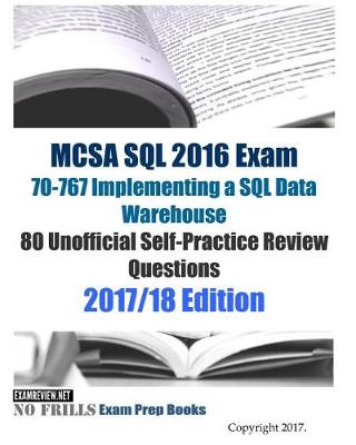 Book cover for MCSA SQL 2016 Exam 70-767 Implementing a SQL Data Warehouse 80 Unofficial Self-Practice Review Questions