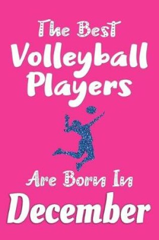 Cover of The Best Volleyball Players Are Born In December Journal