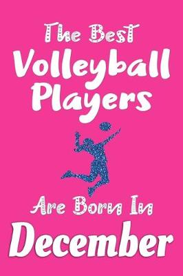 Book cover for The Best Volleyball Players Are Born In December Journal