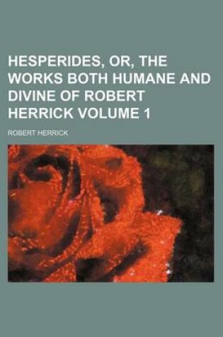 Cover of Hesperides, Or, the Works Both Humane and Divine of Robert Herrick Volume 1