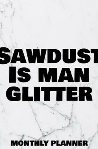 Cover of Sawdust Is Man Glitter Monthly Planner