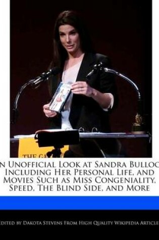 Cover of An Unofficial Look at Sandra Bullock Including Her Personal Life, and Movies Such as Miss Congeniality, Speed, the Blind Side, and More