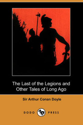 Cover of The Last of the Legions and Other Tales of Long Ago (Dodo Press)