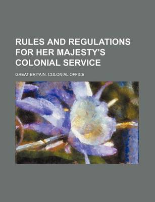 Book cover for Rules and Regulations for Her Majesty's Colonial Service