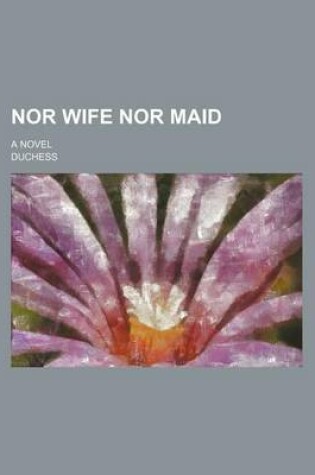 Cover of Nor Wife Nor Maid; A Novel