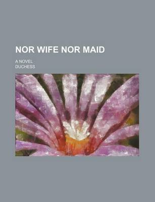 Book cover for Nor Wife Nor Maid; A Novel