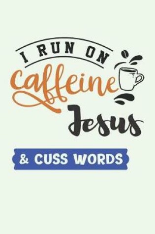 Cover of I Run on Caffeine Jesus & Cuss Words