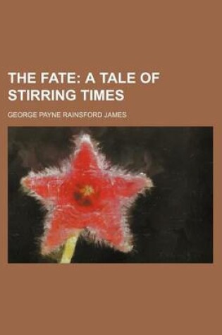 Cover of The Fate; A Tale of Stirring Times