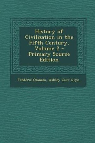 Cover of History of Civilization in the Fifth Century, Volume 2 - Primary Source Edition