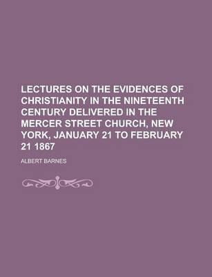 Book cover for Lectures on the Evidences of Christianity in the Nineteenth Century Delivered in the Mercer Street Church, New York, January 21 to February 21 1867