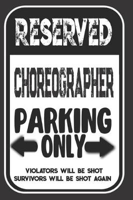 Book cover for Reserved Choreographer Parking Only. Violators Will Be Shot. Survivors Will Be Shot Again