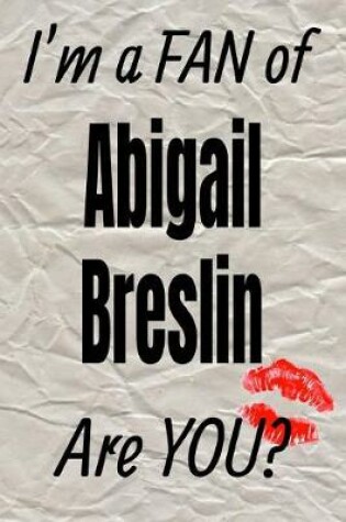 Cover of I'm a Fan of Abigail Breslin Are You? Creative Writing Lined Journal