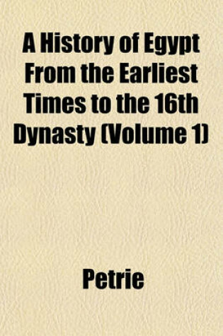 Cover of A History of Egypt from the Earliest Times to the 16th Dynasty (Volume 1)