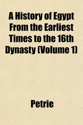 Book cover for A History of Egypt from the Earliest Times to the 16th Dynasty (Volume 1)